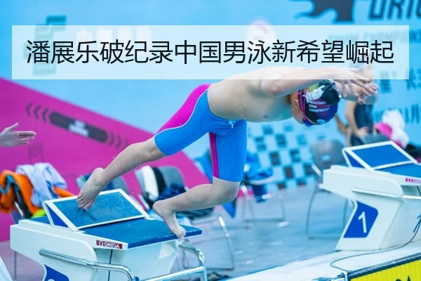 潘展乐破纪录中国男泳新希望崛起