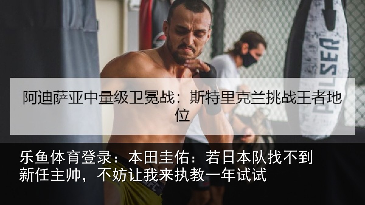 乐鱼体育登录:本田相关情况到新任主帅,不妨相关情况试